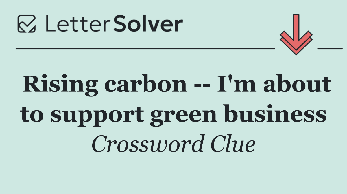 Rising carbon    I'm about to support green business