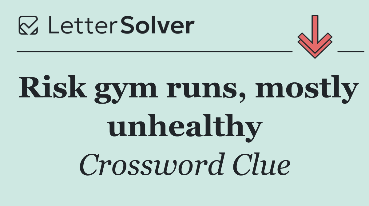 Risk gym runs, mostly unhealthy