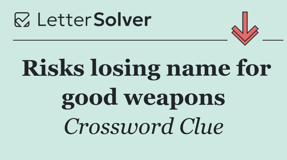 Risks losing name for good weapons