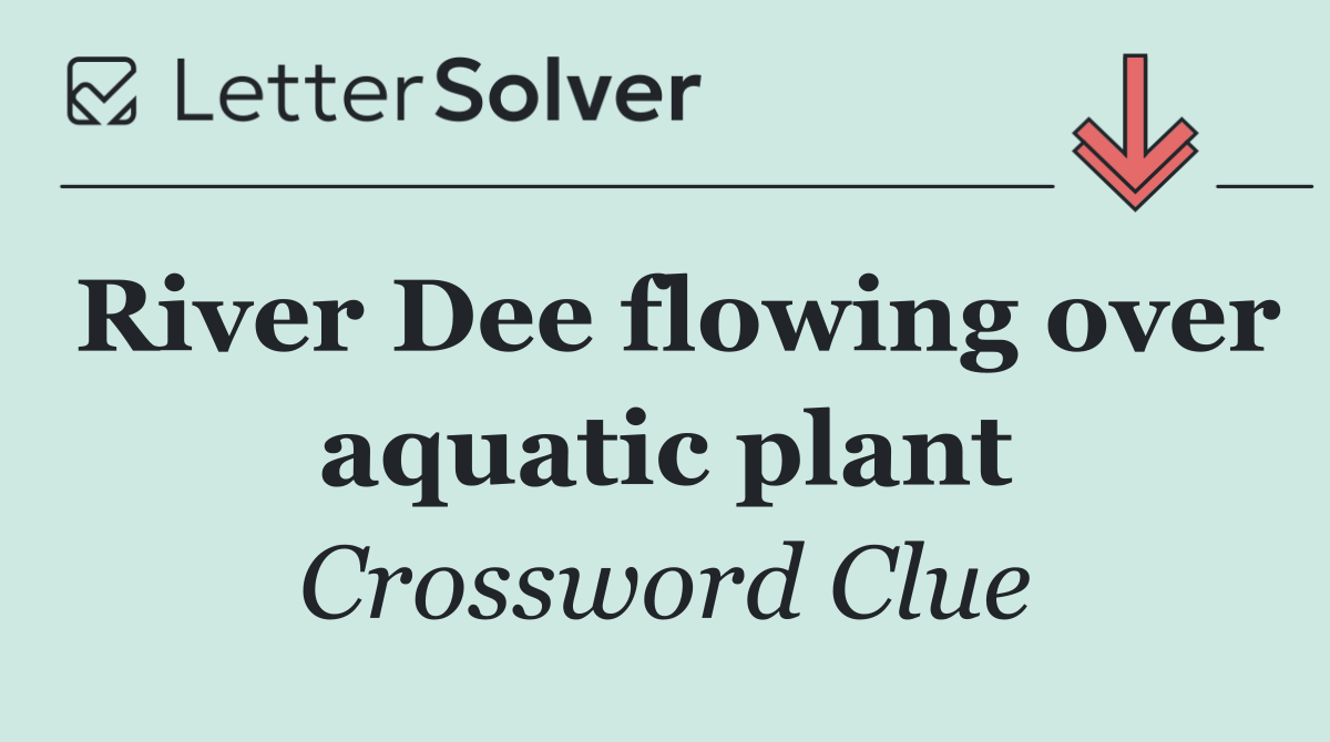 River Dee flowing over aquatic plant