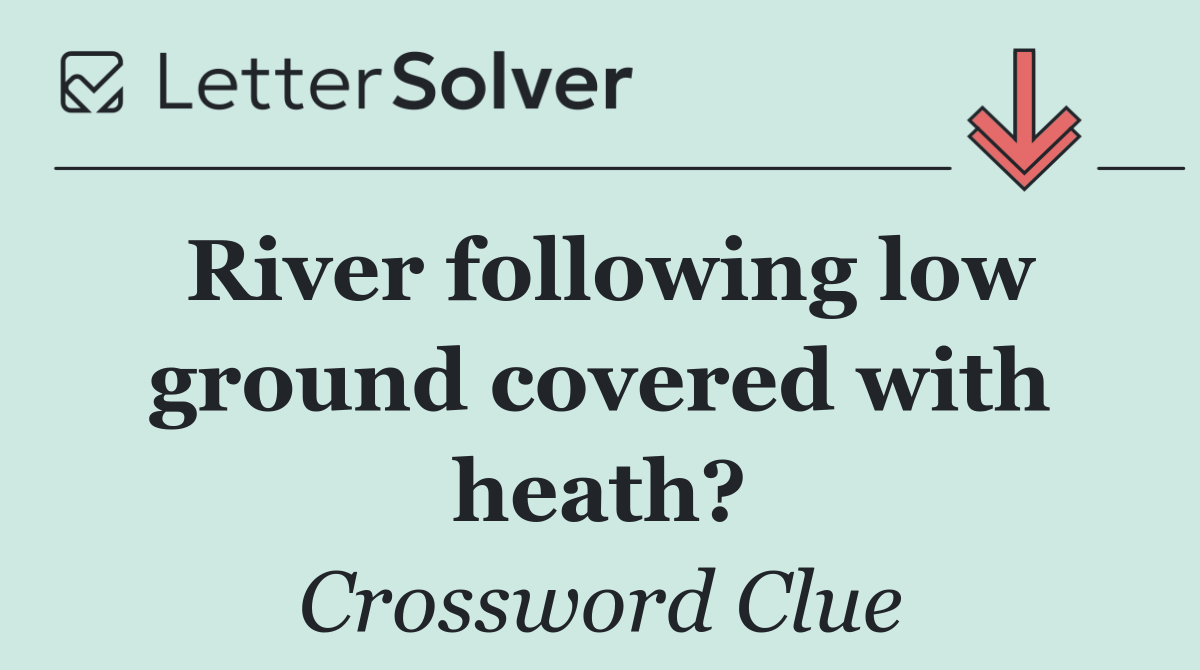 River following low ground covered with heath?