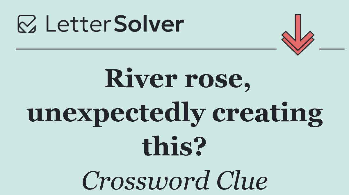 River rose, unexpectedly creating this?