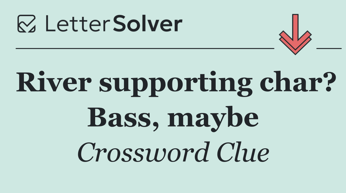 River supporting char? Bass, maybe