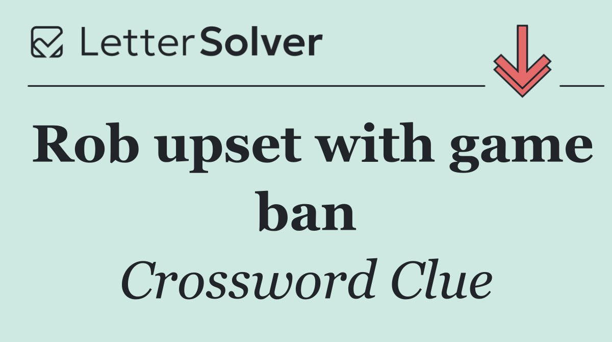 Rob upset with game ban