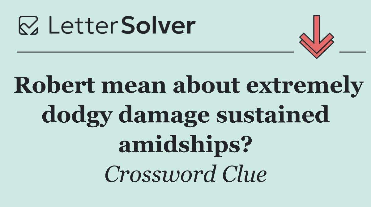 Robert mean about extremely dodgy damage sustained amidships?
