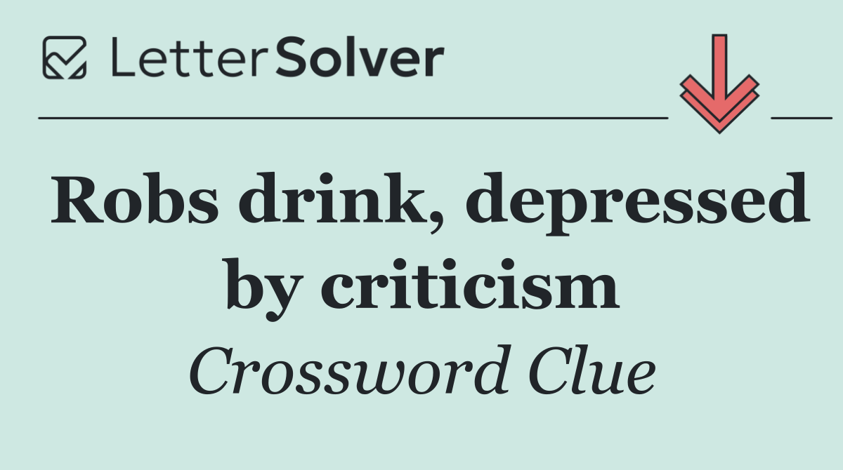 Robs drink, depressed by criticism