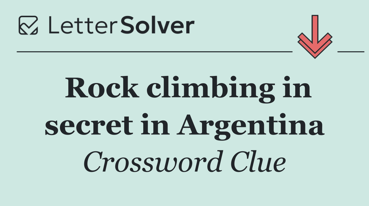 Rock climbing in secret in Argentina
