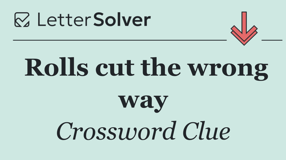 Rolls cut the wrong way