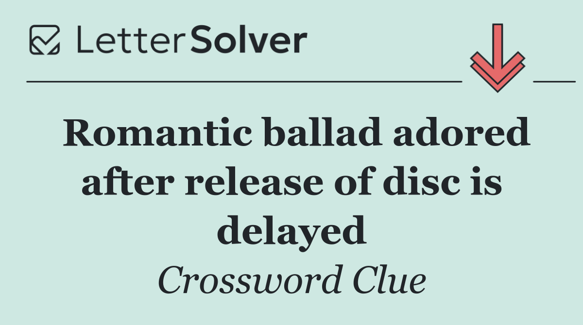 Romantic ballad adored after release of disc is delayed