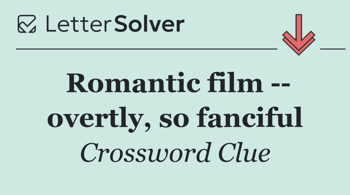 Romantic film    overtly, so fanciful