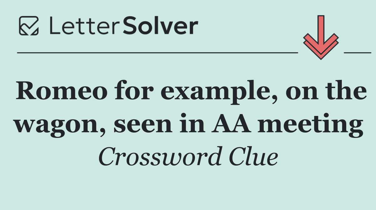 Romeo for example, on the wagon, seen in AA meeting