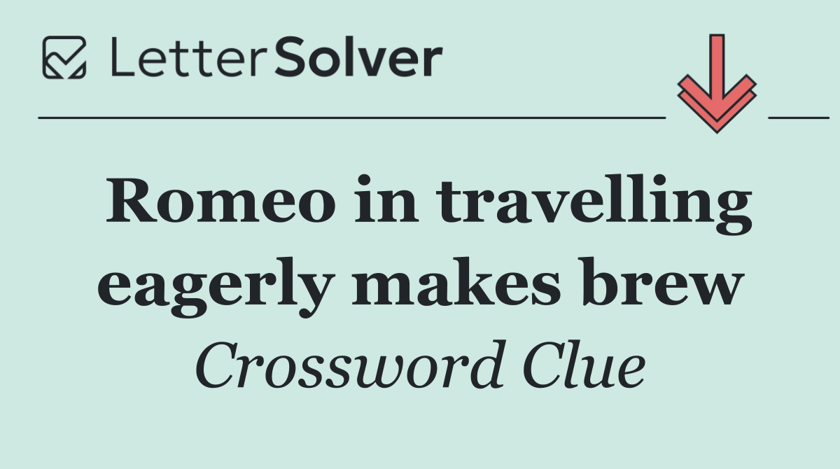 Romeo in travelling eagerly makes brew