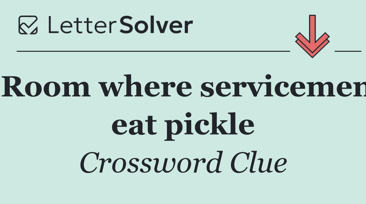 Room where servicemen eat pickle