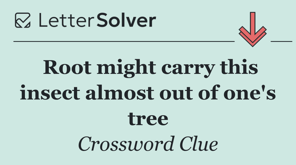 Root might carry this insect almost out of one's tree