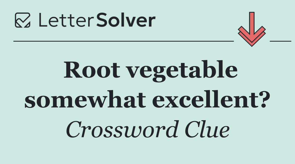 Root vegetable somewhat excellent?