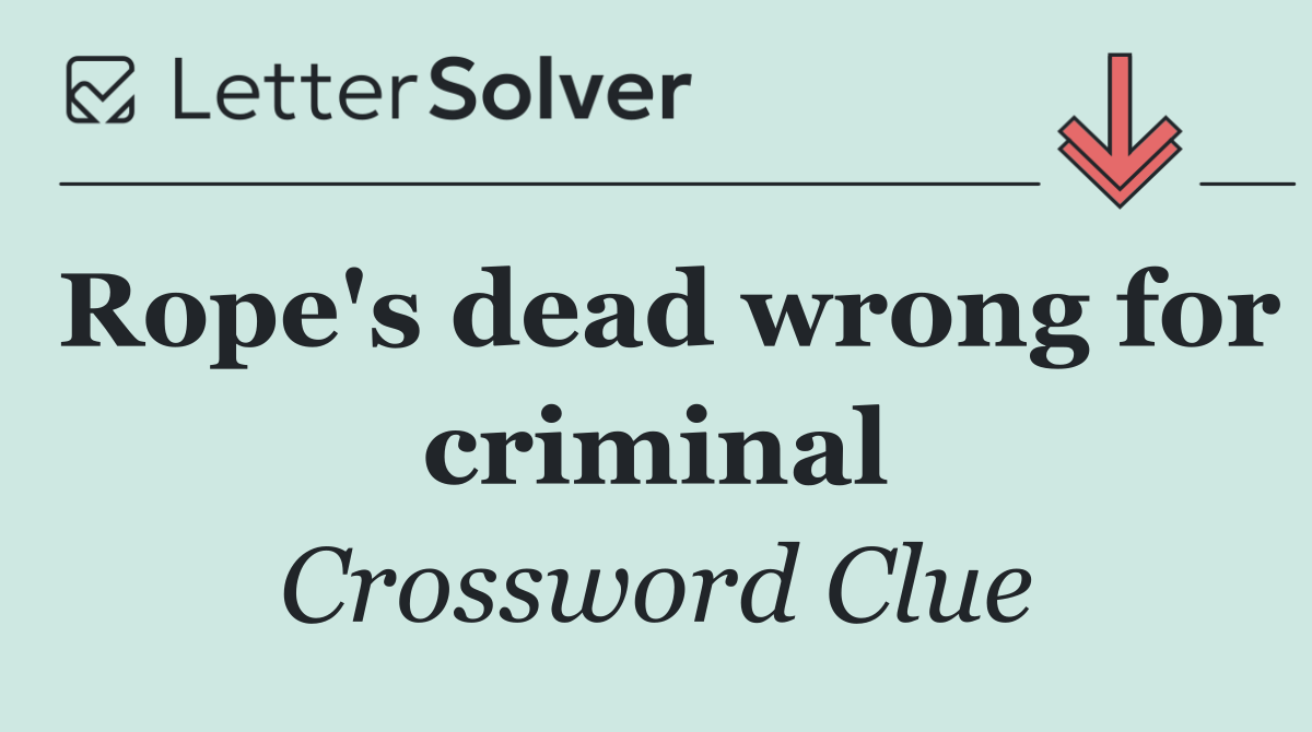 Rope's dead wrong for criminal