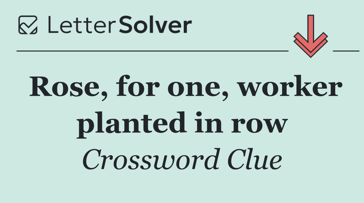 Rose, for one, worker planted in row