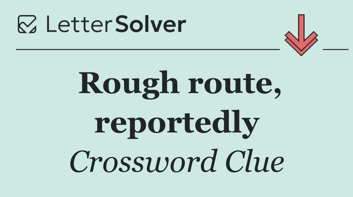 Rough route, reportedly