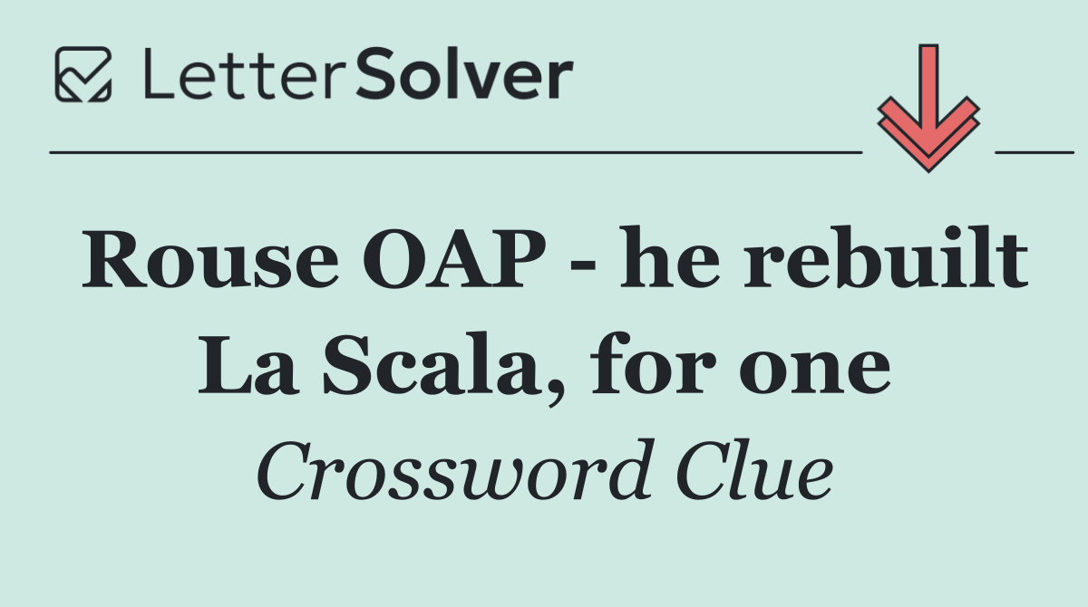 Rouse OAP   he rebuilt La Scala, for one