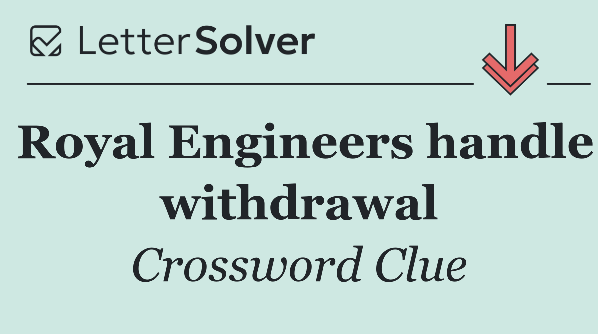Royal Engineers handle withdrawal