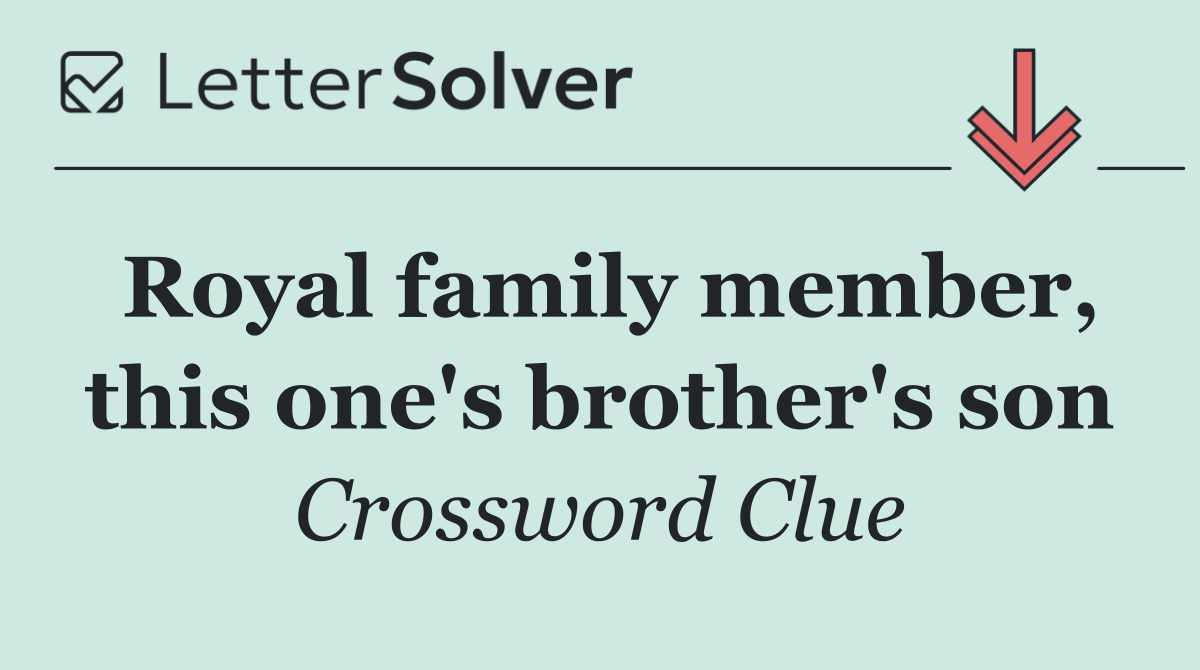 Royal family member, this one's brother's son
