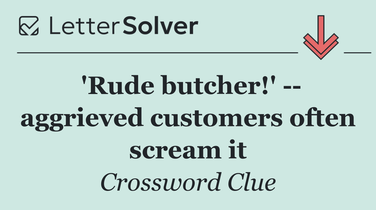 'Rude butcher!'    aggrieved customers often scream it