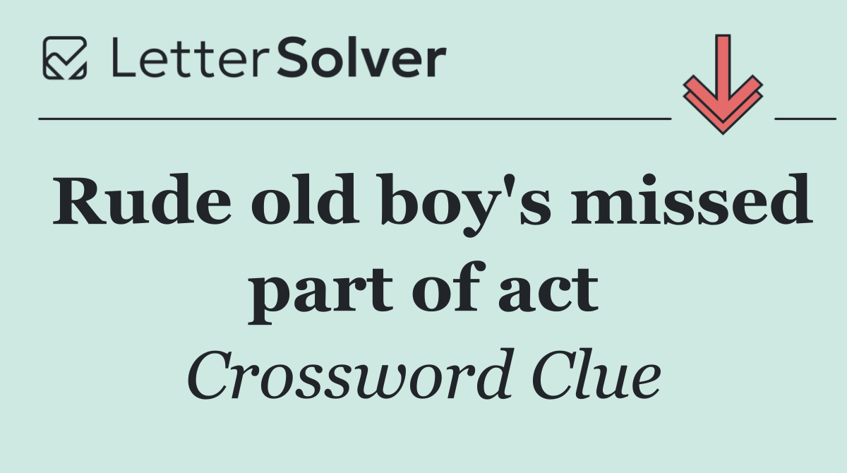 Rude old boy's missed part of act