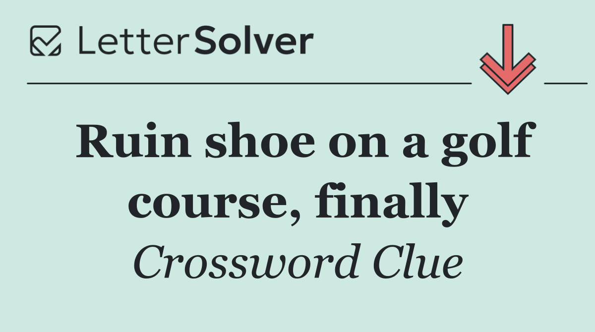 Ruin shoe on a golf course, finally