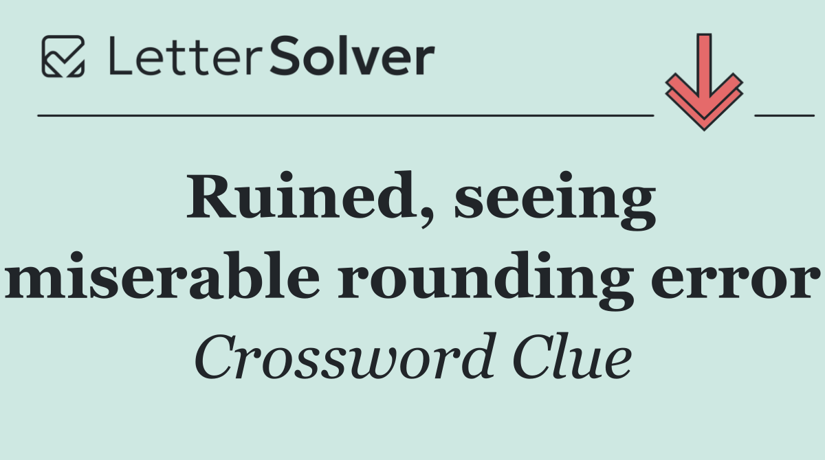 Ruined, seeing miserable rounding error