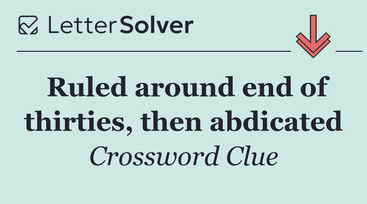 Ruled around end of thirties, then abdicated