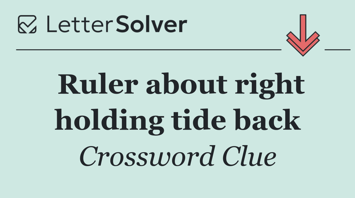 Ruler about right holding tide back