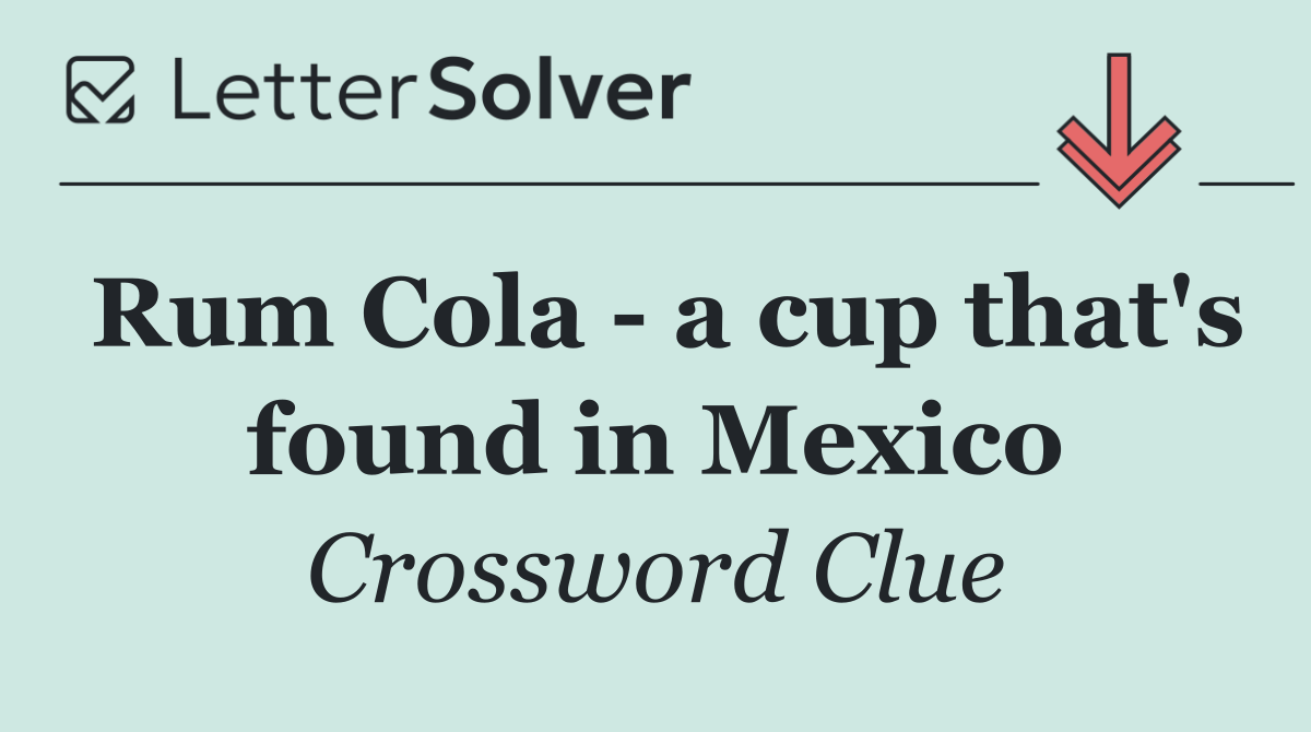 Rum Cola   a cup that's found in Mexico