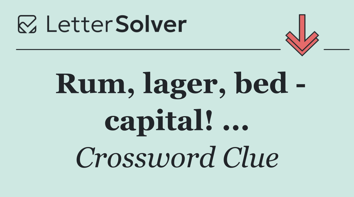 Rum, lager, bed   capital! ...