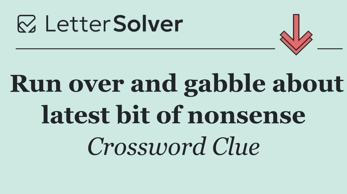 Run over and gabble about latest bit of nonsense