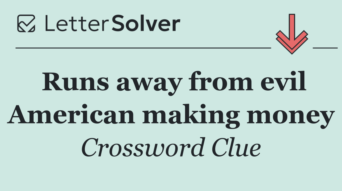Runs away from evil American making money