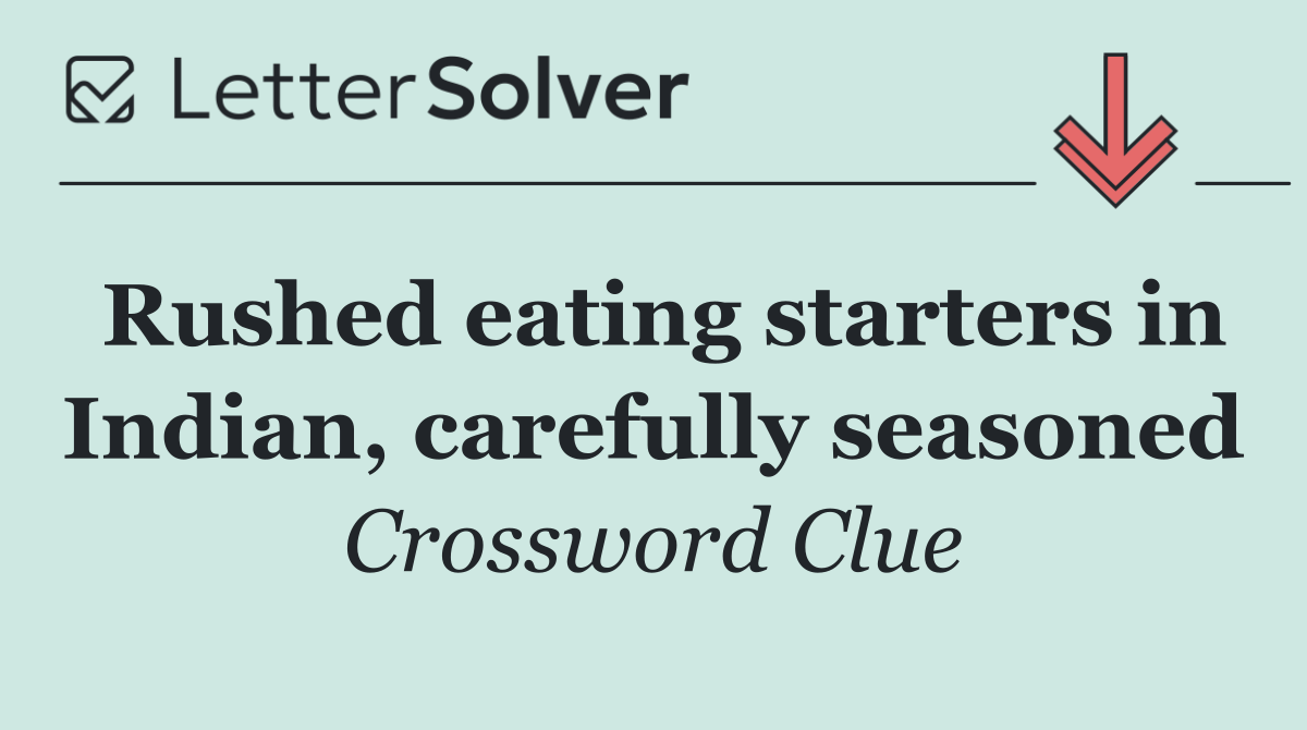 Rushed eating starters in Indian, carefully seasoned