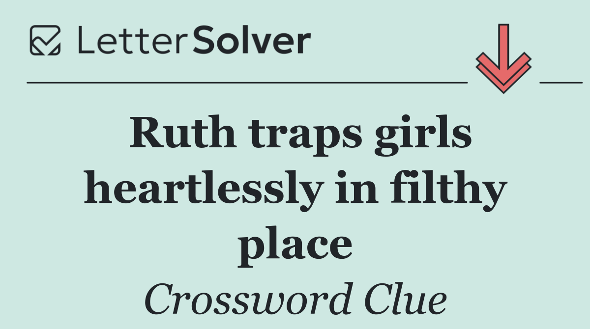 Ruth traps girls heartlessly in filthy place