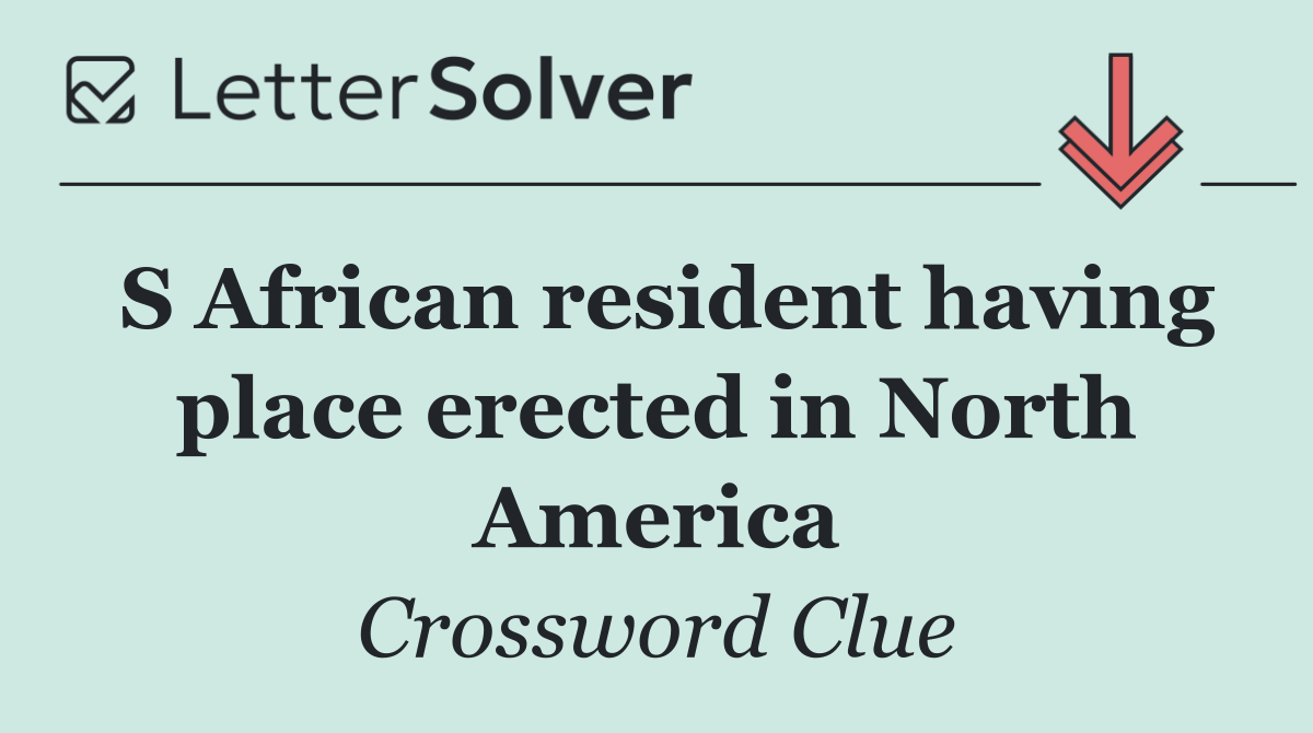 S African resident having place erected in North America