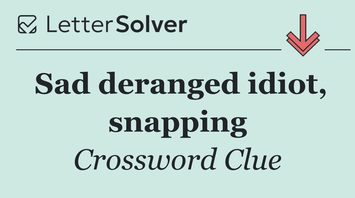 Sad deranged idiot, snapping