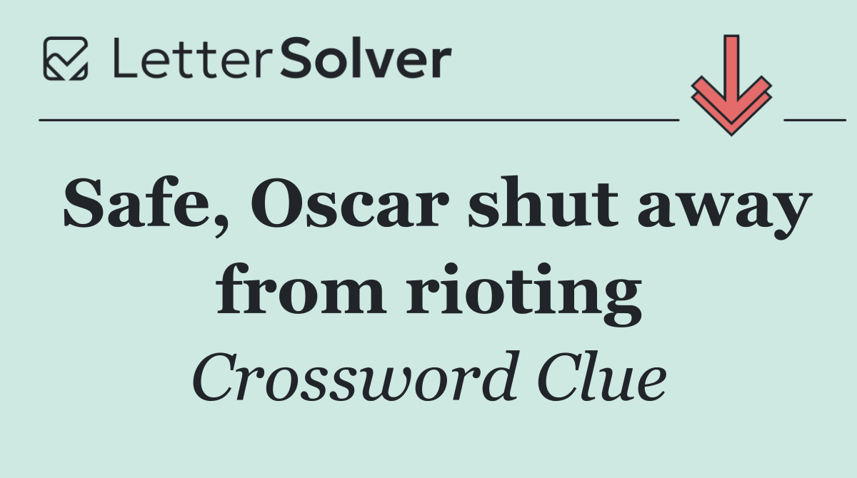 Safe, Oscar shut away from rioting