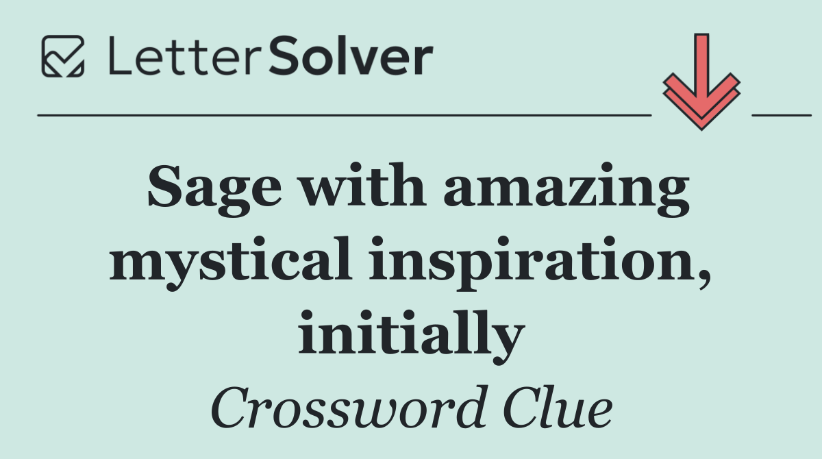 Sage with amazing mystical inspiration, initially
