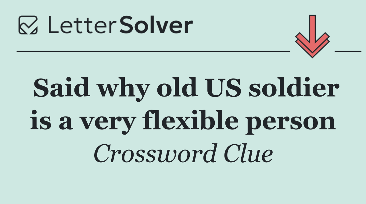 Said why old US soldier is a very flexible person