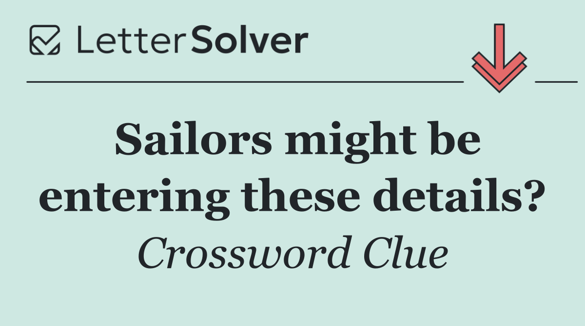 Sailors might be entering these details?