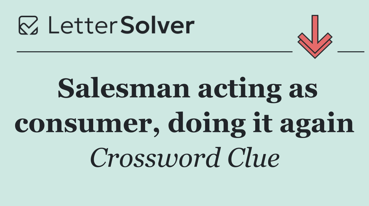 Salesman acting as consumer, doing it again