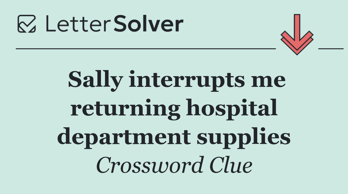 Sally interrupts me returning hospital department supplies