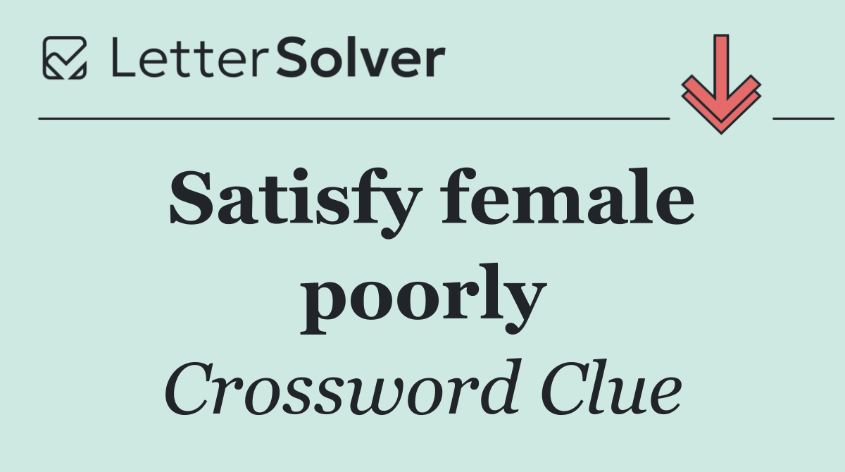 Satisfy female poorly
