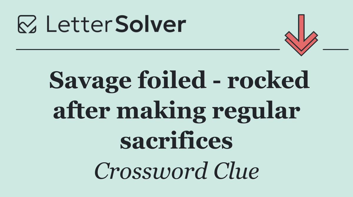 Savage foiled   rocked after making regular sacrifices