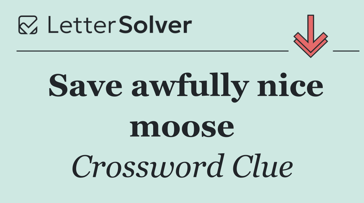 Save awfully nice moose