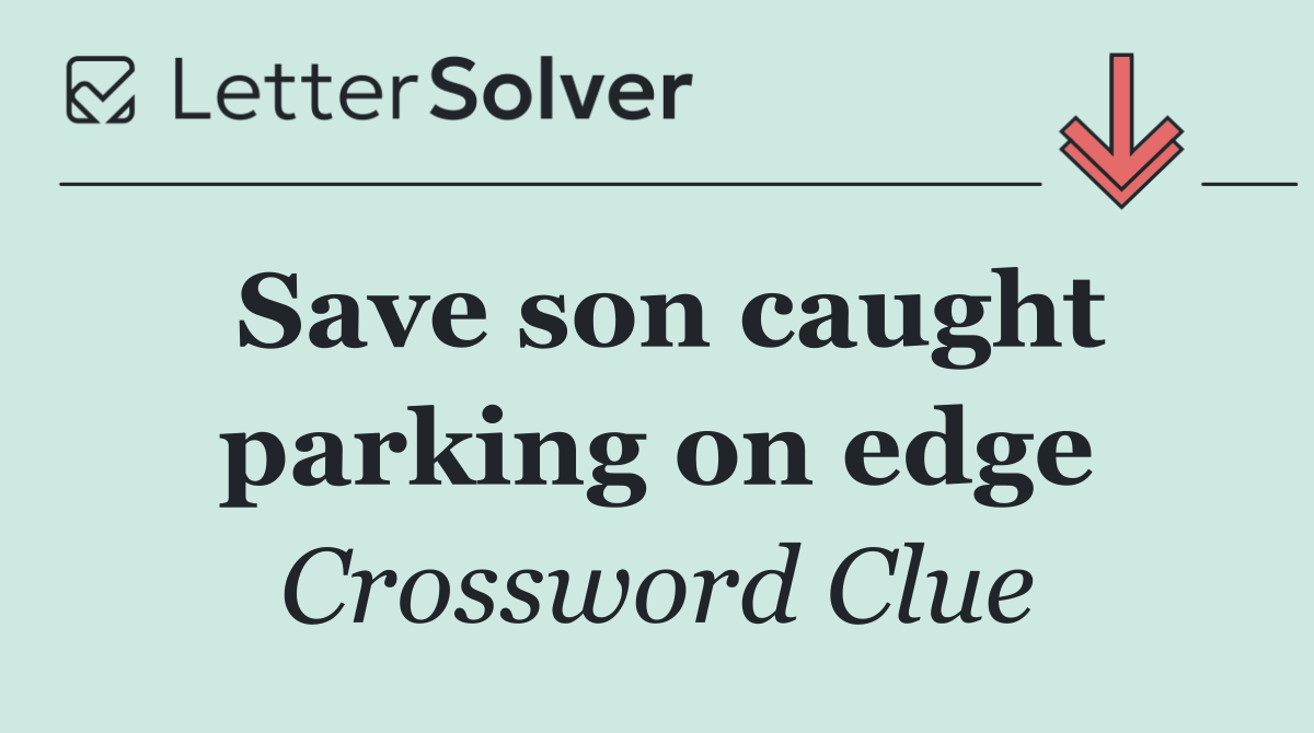 Save son caught parking on edge