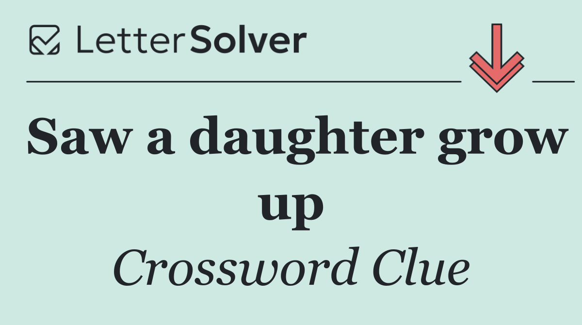 Saw a daughter grow up